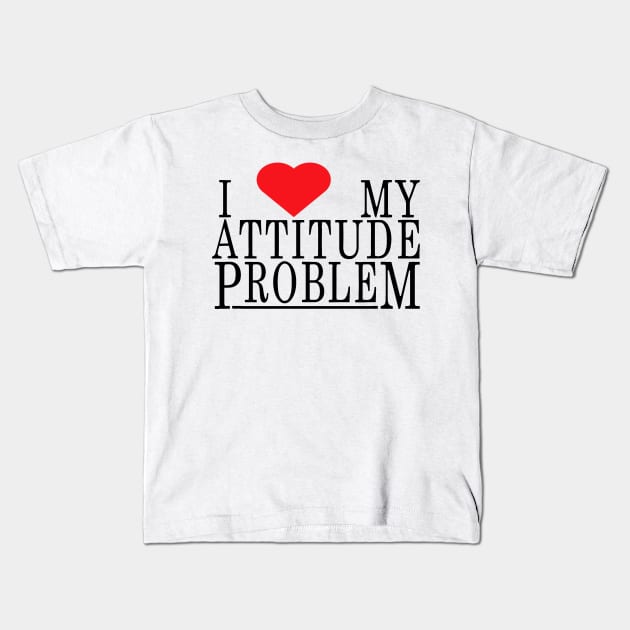 i love my attitude problem Kids T-Shirt by darkARTprint